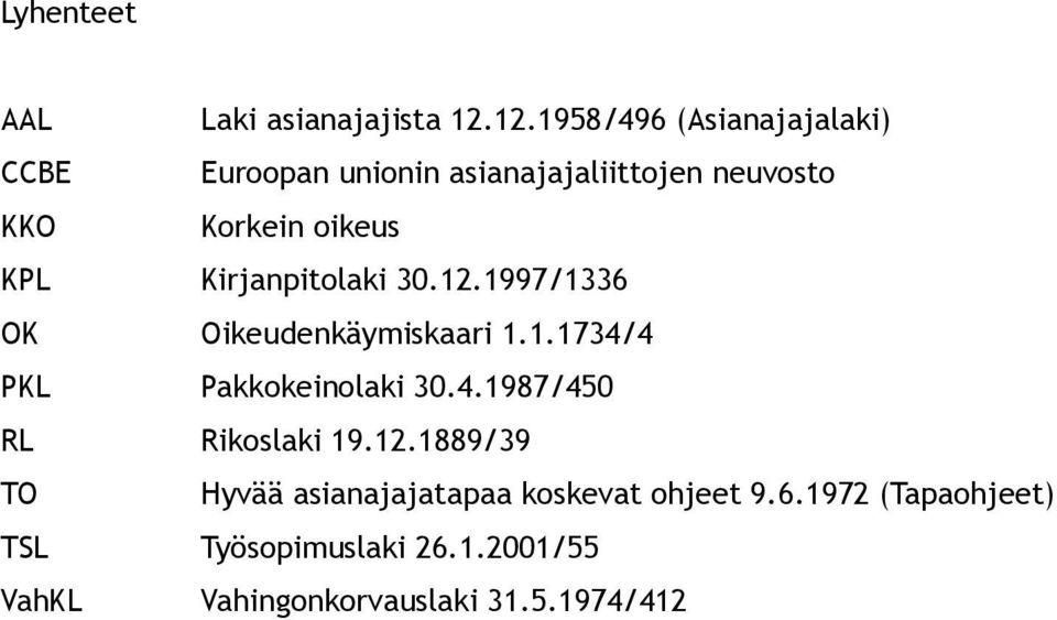 KPL Kirjanpitolaki 30.12.1997/1336 OK Oikeudenkäymiskaari 1.1.1734/4 PKL Pakkokeinolaki 30.4.1987/450 RL Rikoslaki 19.