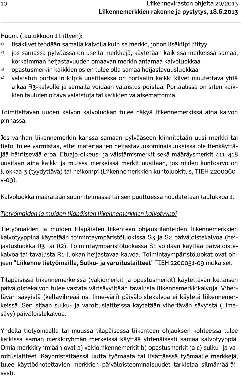 heijastavuuden omaavan merkin antamaa kalvoluokkaa 3) opastusmerkin kaikkien osien tulee olla samaa heijastavuusluokkaa 4) valaistun portaalin kilpiä uusittaessa on portaalin kaikki kilvet muutettava