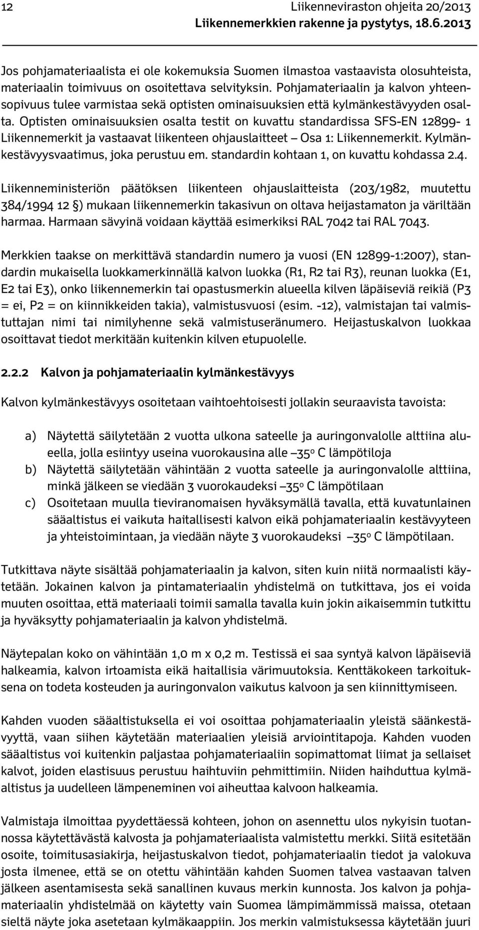 Pohjamateriaalin ja kalvon yhteensopivuus tulee varmistaa sekä optisten ominaisuuksien että kylmänkestävyyden osalta.