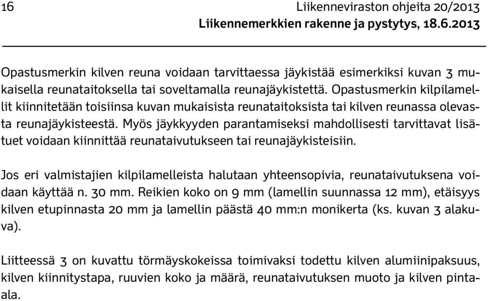 Myös jäykkyyden parantamiseksi mahdollisesti tarvittavat lisätuet voidaan kiinnittää reunataivutukseen tai reunajäykisteisiin.