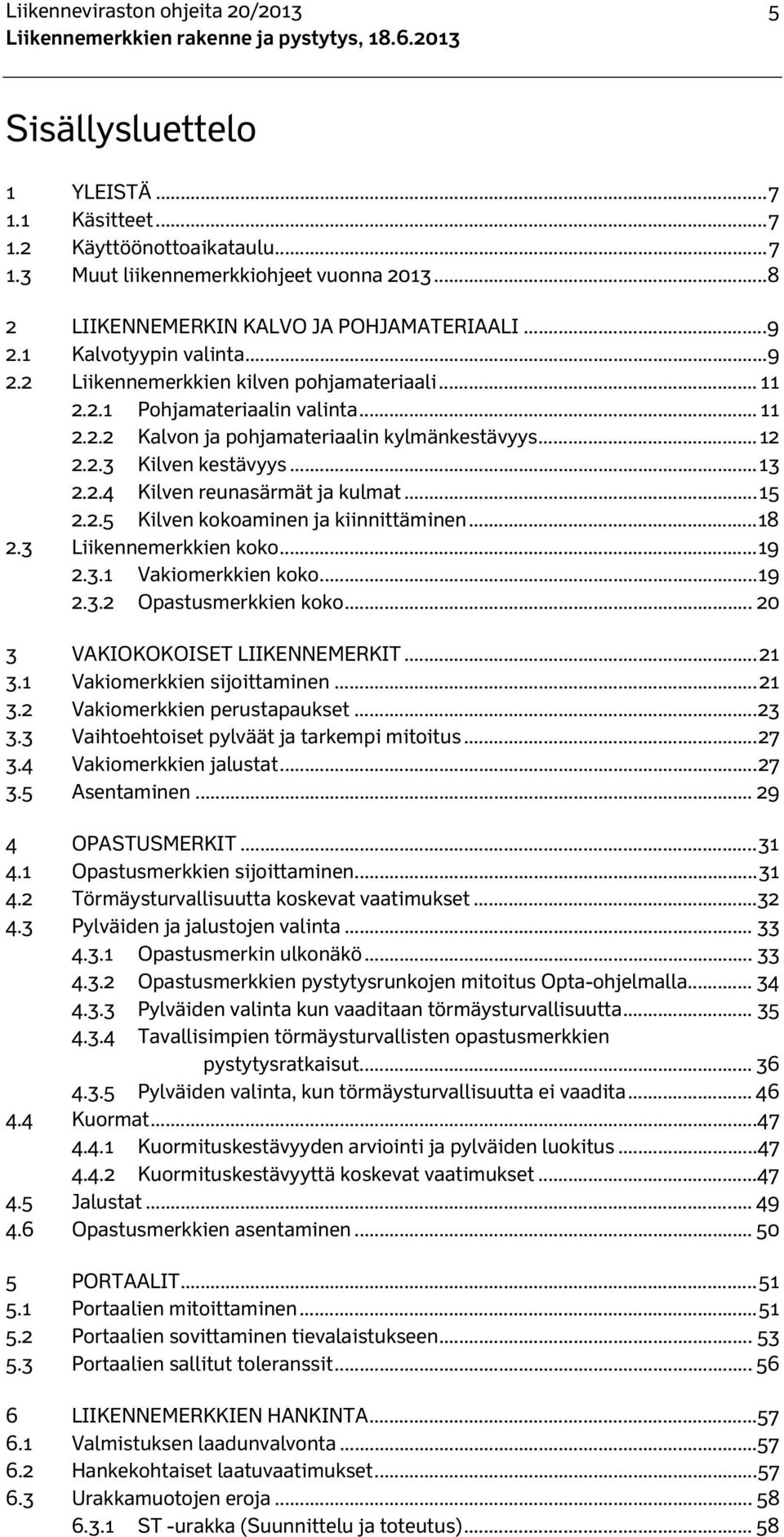 .. 12 2.2.3 Kilven kestävyys... 13 2.2.4 Kilven reunasärmät ja kulmat... 15 2.2.5 Kilven kokoaminen ja kiinnittäminen... 18 2.3 Liikennemerkkien koko... 19 2.3.1 Vakiomerkkien koko... 19 2.3.2 Opastusmerkkien koko.