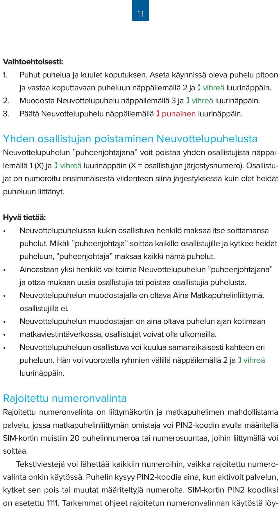 Yhden osallistujan poistaminen Neuvottelupuhelusta Neuvottelupuhelun puheenjohtajana voit poistaa yhden osallistujista näppäilemällä 1 (X) ja vihreä luurinäppäin (X = osallistujan järjestysnumero).