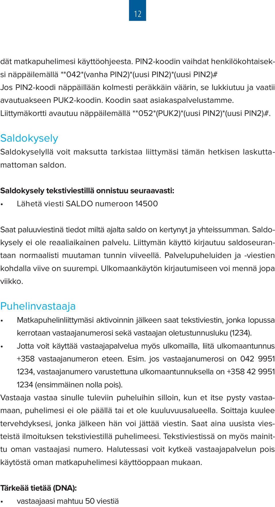 Koodin saat asiakaspalvelustamme. Liittymäkortti avautuu näppäilemällä **052*(PUK2)*(uusi PIN2)*(uusi PIN2)#.