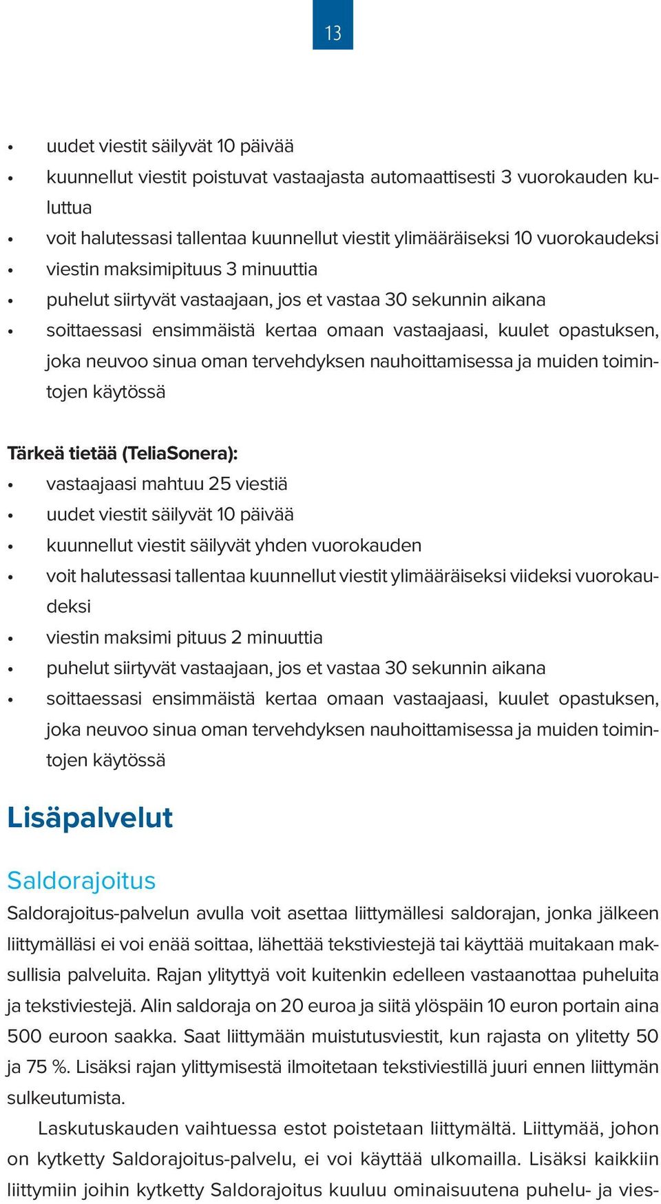 tervehdyksen nauhoittamisessa ja muiden toimintojen käytössä Tärkeä tietää (TeliaSonera): vastaajaasi mahtuu 25 viestiä uudet viestit säilyvät 10 päivää kuunnellut viestit säilyvät yhden vuorokauden