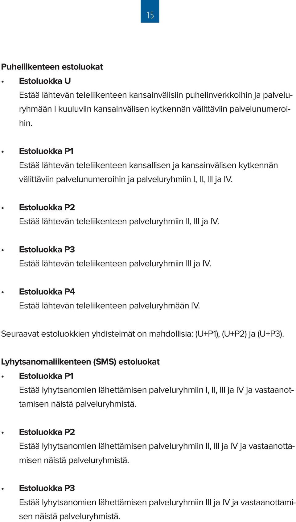 Estoluokka P2 Estää lähtevän teleliikenteen palveluryhmiin II, III ja IV. Estoluokka P3 Estää lähtevän teleliikenteen palveluryhmiin III ja IV.