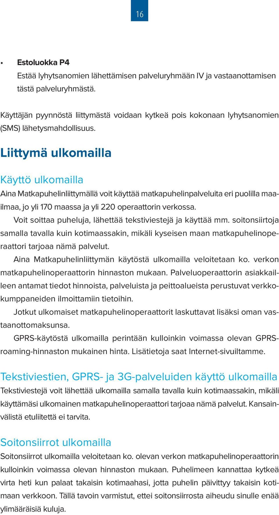 Liittymä ulkomailla Käyttö ulkomailla Aina Matkapuhelinliittymällä voit käyttää matkapuhelinpalveluita eri puolilla maailmaa, jo yli 170 maassa ja yli 220 operaattorin verkossa.