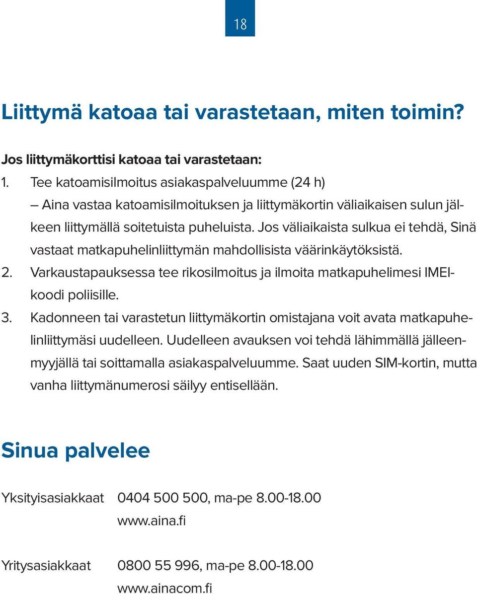 Jos väliaikaista sulkua ei tehdä, Sinä vastaat matkapuhelinliittymän mahdollisista väärinkäytöksistä. 2. Varkaustapauksessa tee rikosilmoitus ja ilmoita matkapuhelimesi IMEIkoodi poliisille. 3.