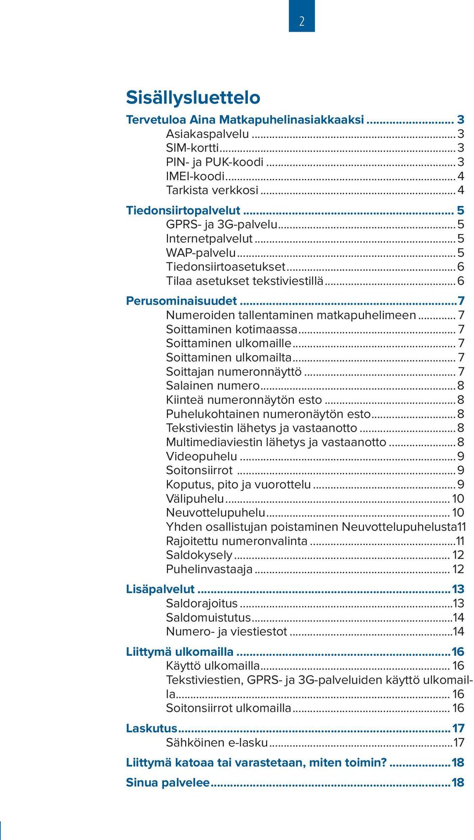 .. 7 Soittaminen kotimaassa... 7 Soittaminen ulkomaille... 7 Soittaminen ulkomailta... 7 Soittajan numeronnäyttö... 7 Salainen numero...8 Kiinteä numeronnäytön esto.