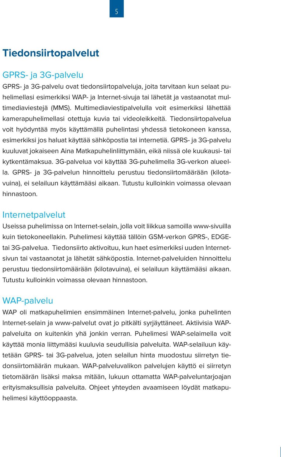 Tiedonsiirtopalvelua voit hyödyntää myös käyttämällä puhelintasi yhdessä tietokoneen kanssa, esimerkiksi jos haluat käyttää sähköpostia tai internetiä.