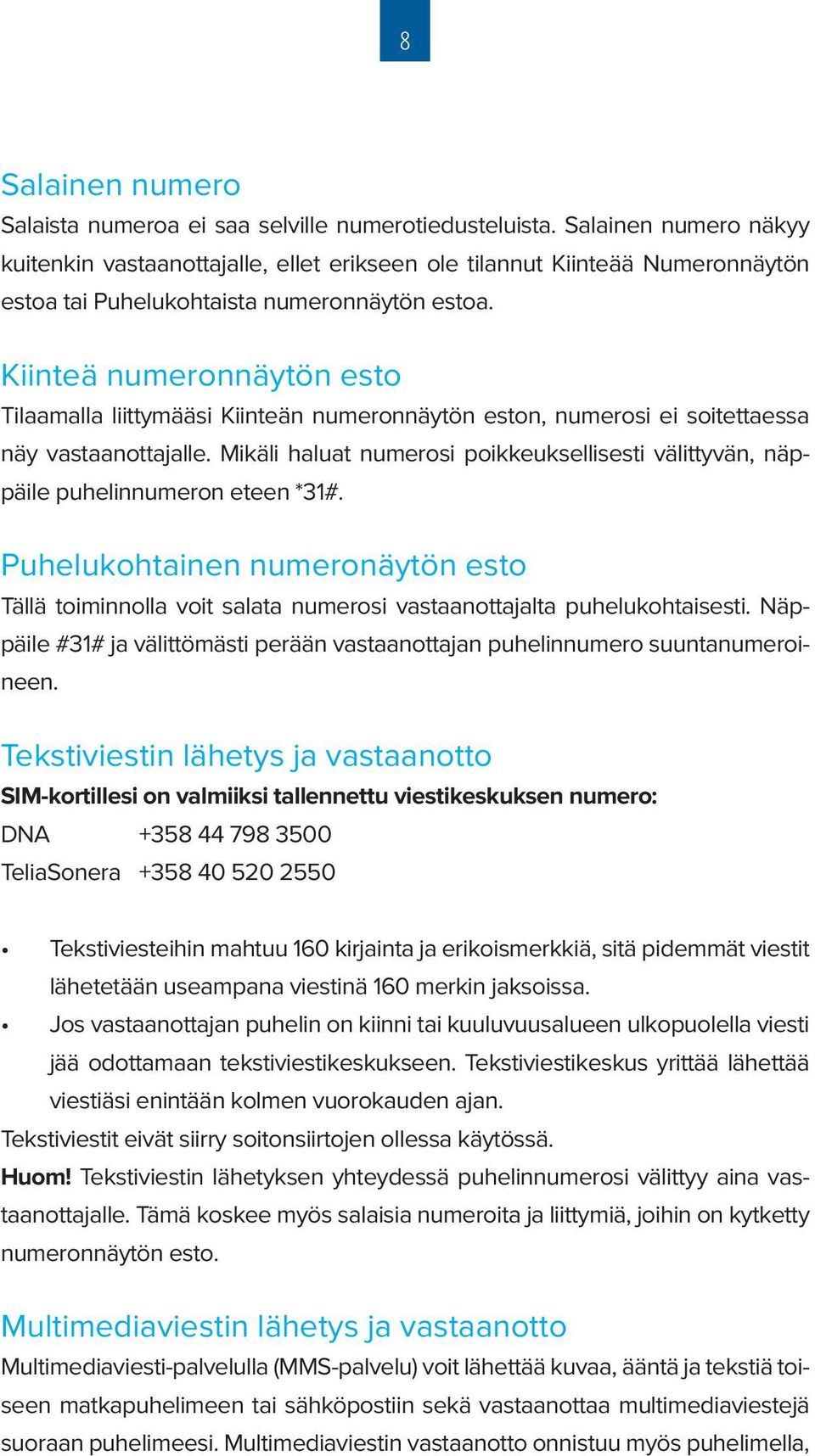 Kiinteä numeronnäytön esto Tilaamalla liittymääsi Kiinteän numeronnäytön eston, numerosi ei soitettaessa näy vastaanottajalle.