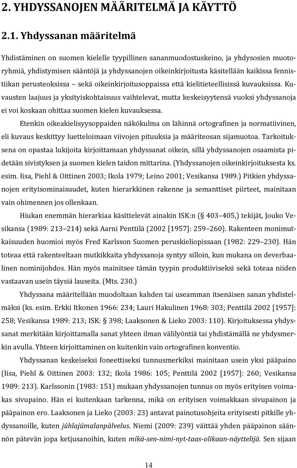 fennistiikan perusteoksissa sekä oikeinkirjoitusoppaissa että kielitieteellisissä kuvauksissa.