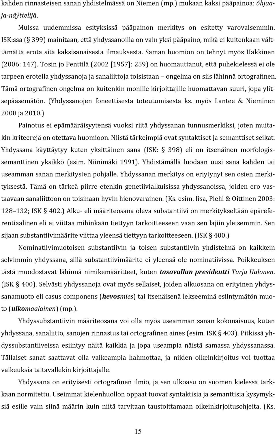 Tosin jo Penttilä (2002[1957]: 259) on huomauttanut, että puhekielessä ei ole tarpeen erotella yhdyssanoja ja sanaliittoja toisistaan ongelma on siis lähinnä ortografinen.