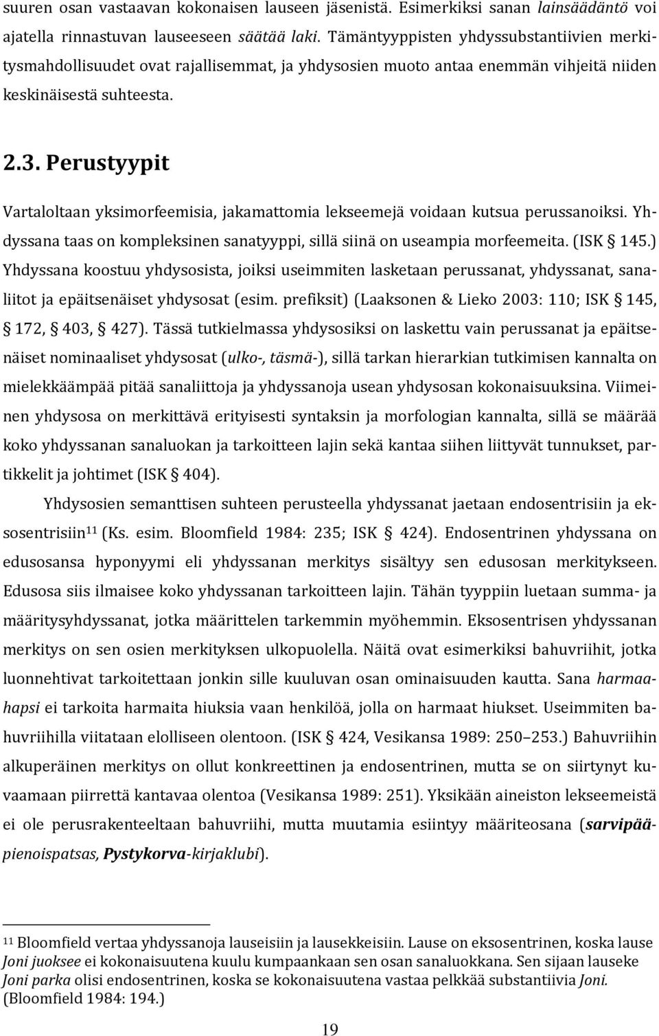 Perustyypit Vartaloltaan yksimorfeemisia, jakamattomia lekseemejä voidaan kutsua perussanoiksi. Yhdyssana taas on kompleksinen sanatyyppi, sillä siinä on useampia morfeemeita. (ISK 145.