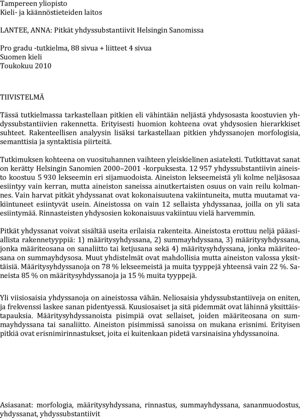 Rakenteellisen analyysin lisäksi tarkastellaan pitkien yhdyssanojen morfologisia, semanttisia ja syntaktisia piirteitä. Tutkimuksen kohteena on vuosituhannen vaihteen yleiskielinen asiateksti.