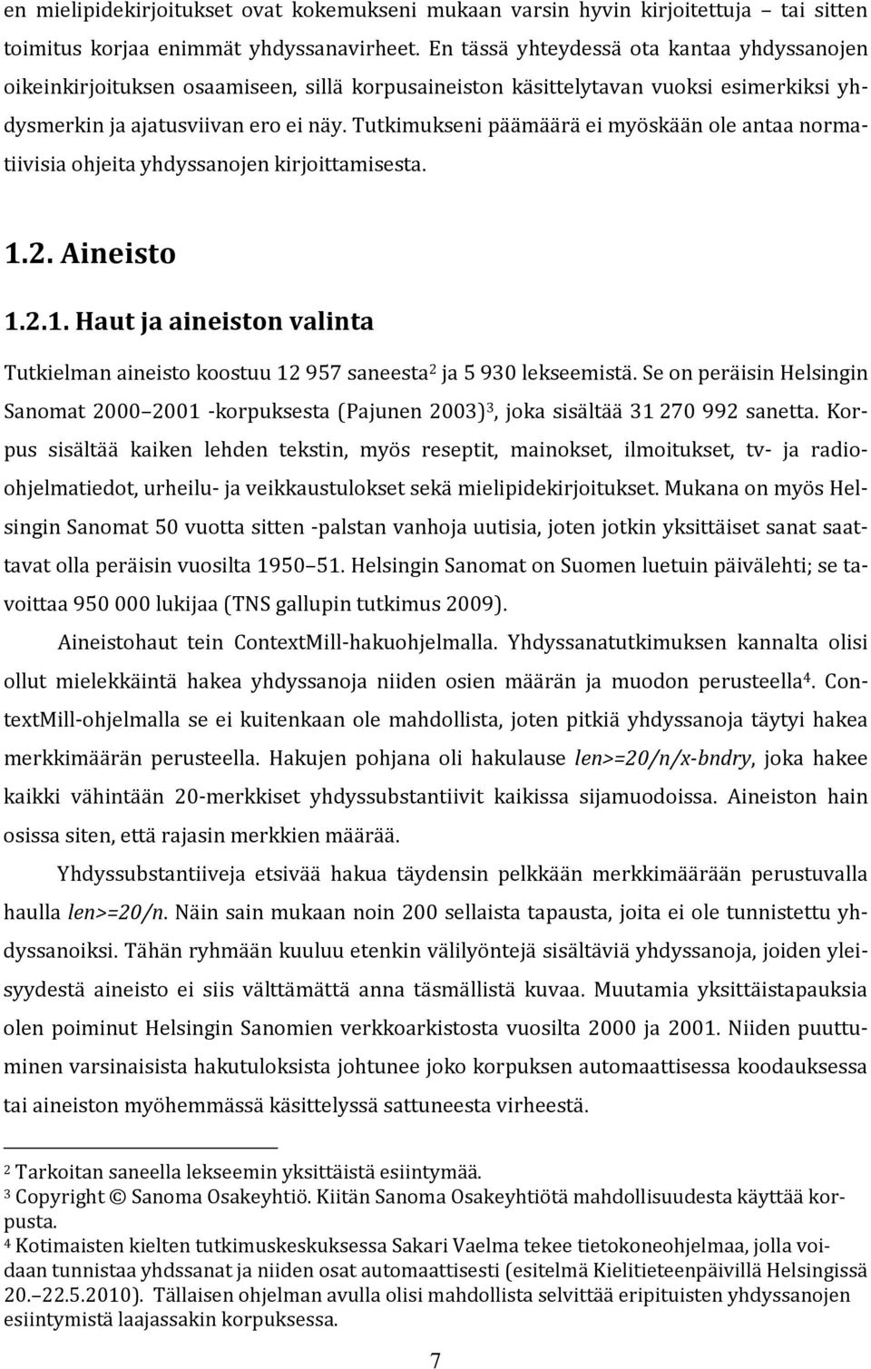 Tutkimukseni päämäärä ei myöskään ole antaa normatiivisia ohjeita yhdyssanojen kirjoittamisesta. 1.2. Aineisto 1.2.1. Haut ja aineiston valinta Tutkielman aineisto koostuu 12957 saneesta 2 ja 5930 lekseemistä.