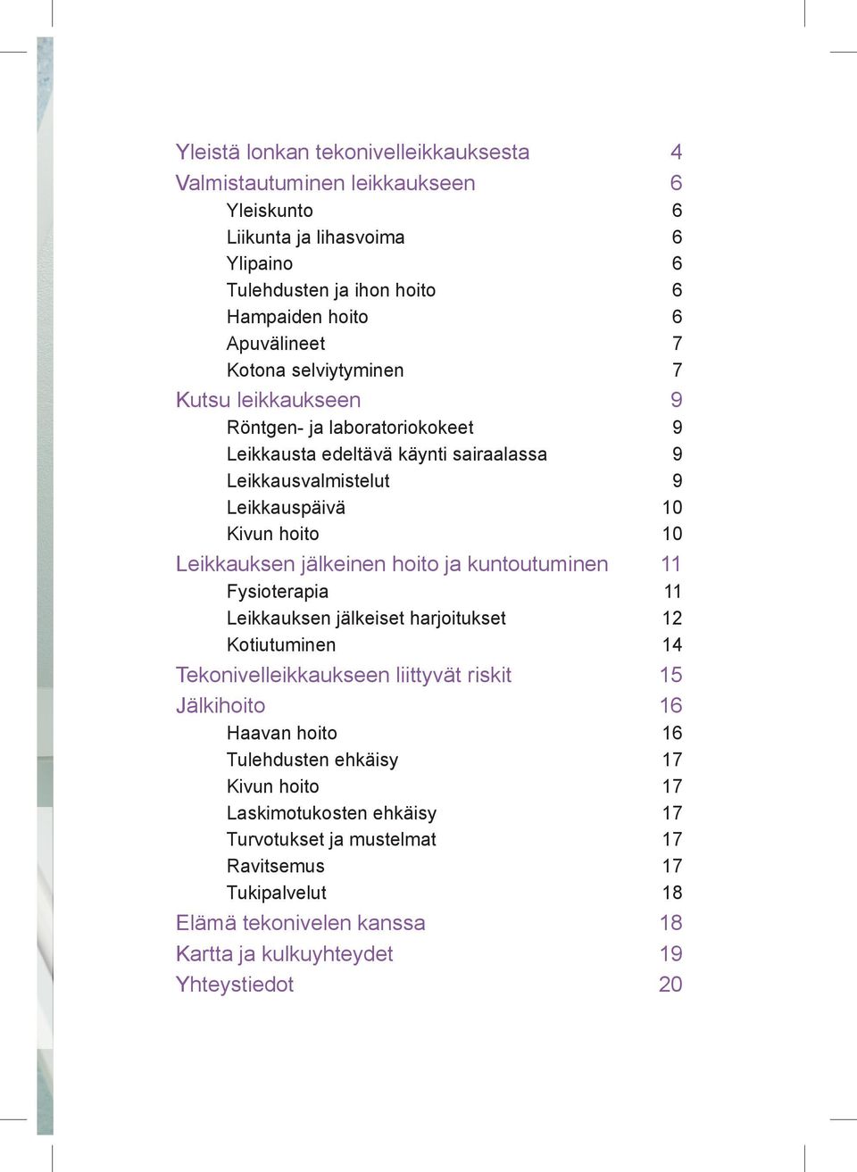 kuntoutuminen Fysioterapia Leikkauksen jälkeiset harjoitukset Kotiutuminen Tekonivelleikkaukseen liittyvät riskit Jälkihoito Haavan hoito Tulehdusten ehkäisy Kivun hoito