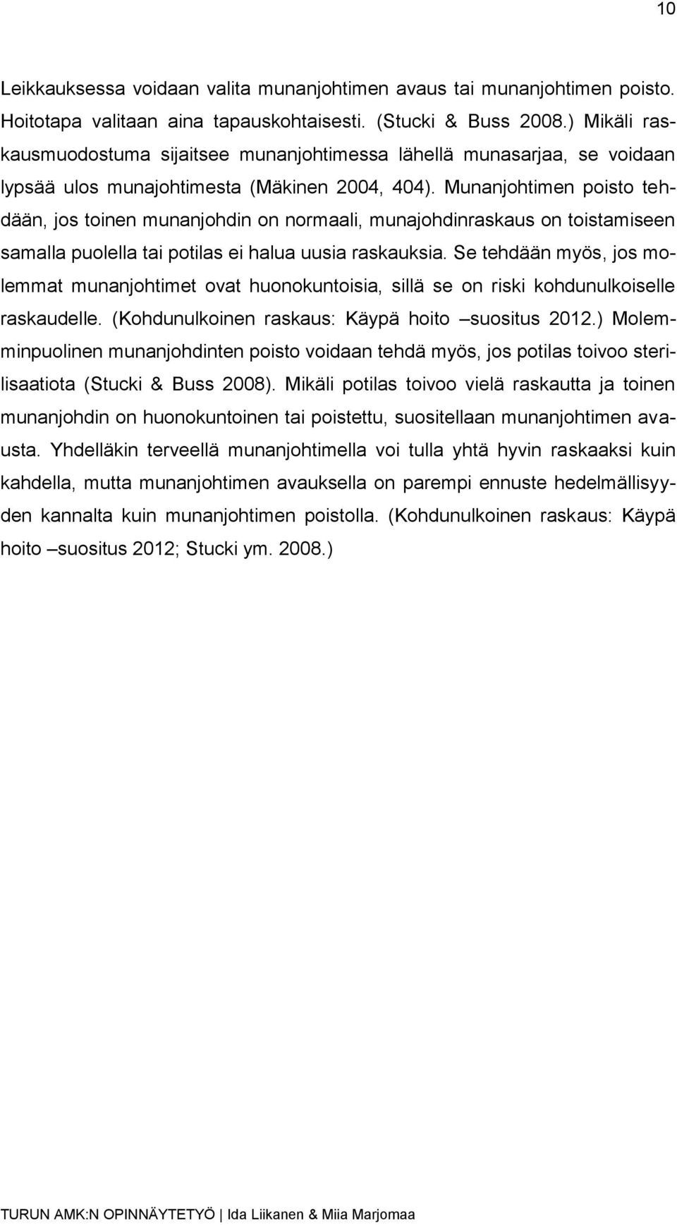 Munanjohtimen poisto tehdään, jos toinen munanjohdin on normaali, munajohdinraskaus on toistamiseen samalla puolella tai potilas ei halua uusia raskauksia.