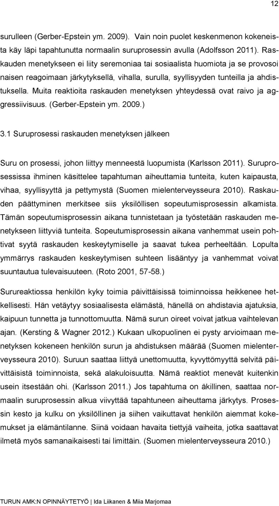 Muita reaktioita raskauden menetyksen yhteydessä ovat raivo ja aggressiivisuus. (Gerber-Epstein ym. 2009.) 3.