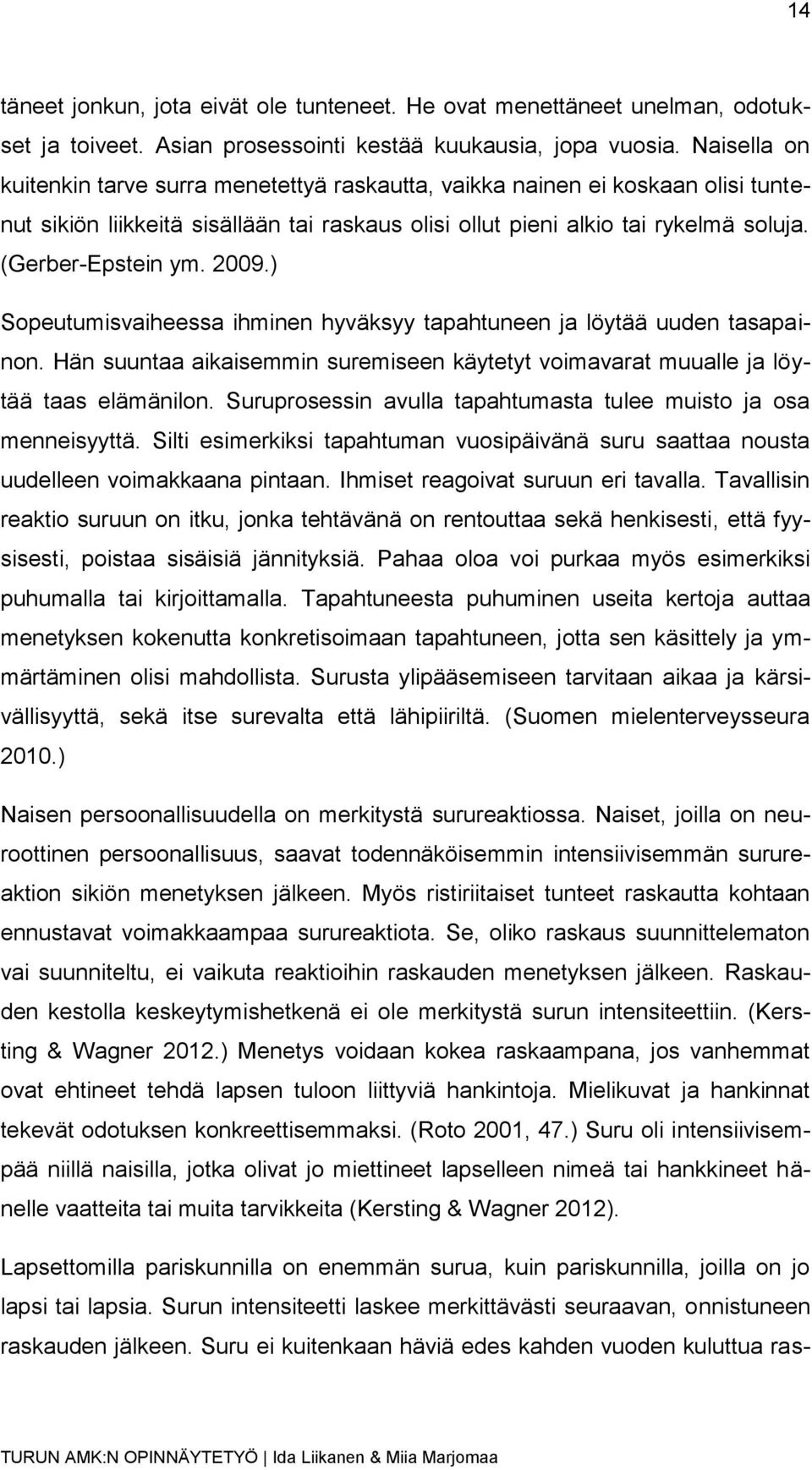 2009.) Sopeutumisvaiheessa ihminen hyväksyy tapahtuneen ja löytää uuden tasapainon. Hän suuntaa aikaisemmin suremiseen käytetyt voimavarat muualle ja löytää taas elämänilon.