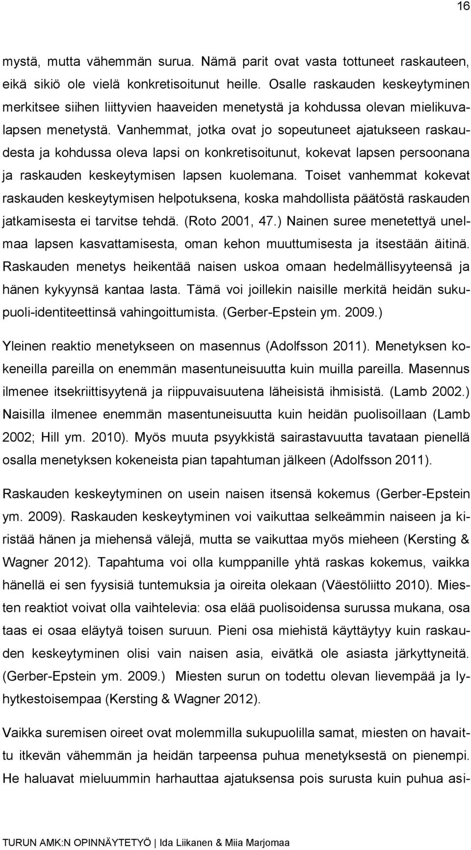 Vanhemmat, jotka ovat jo sopeutuneet ajatukseen raskaudesta ja kohdussa oleva lapsi on konkretisoitunut, kokevat lapsen persoonana ja raskauden keskeytymisen lapsen kuolemana.