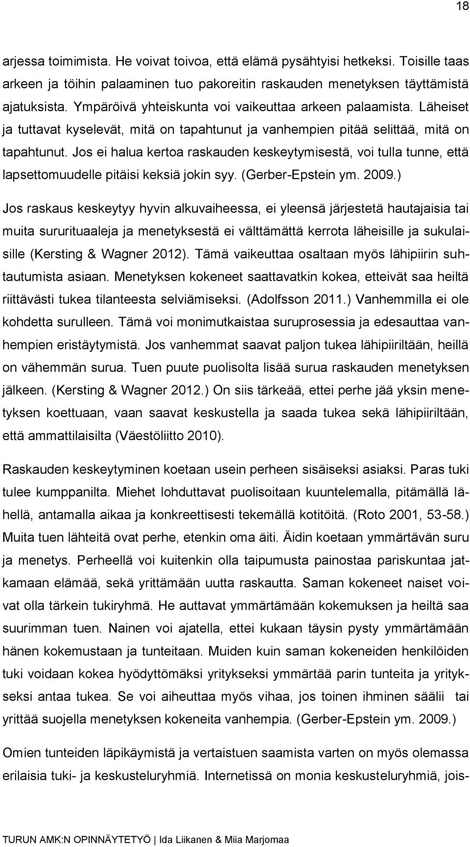 Jos ei halua kertoa raskauden keskeytymisestä, voi tulla tunne, että lapsettomuudelle pitäisi keksiä jokin syy. (Gerber-Epstein ym. 2009.