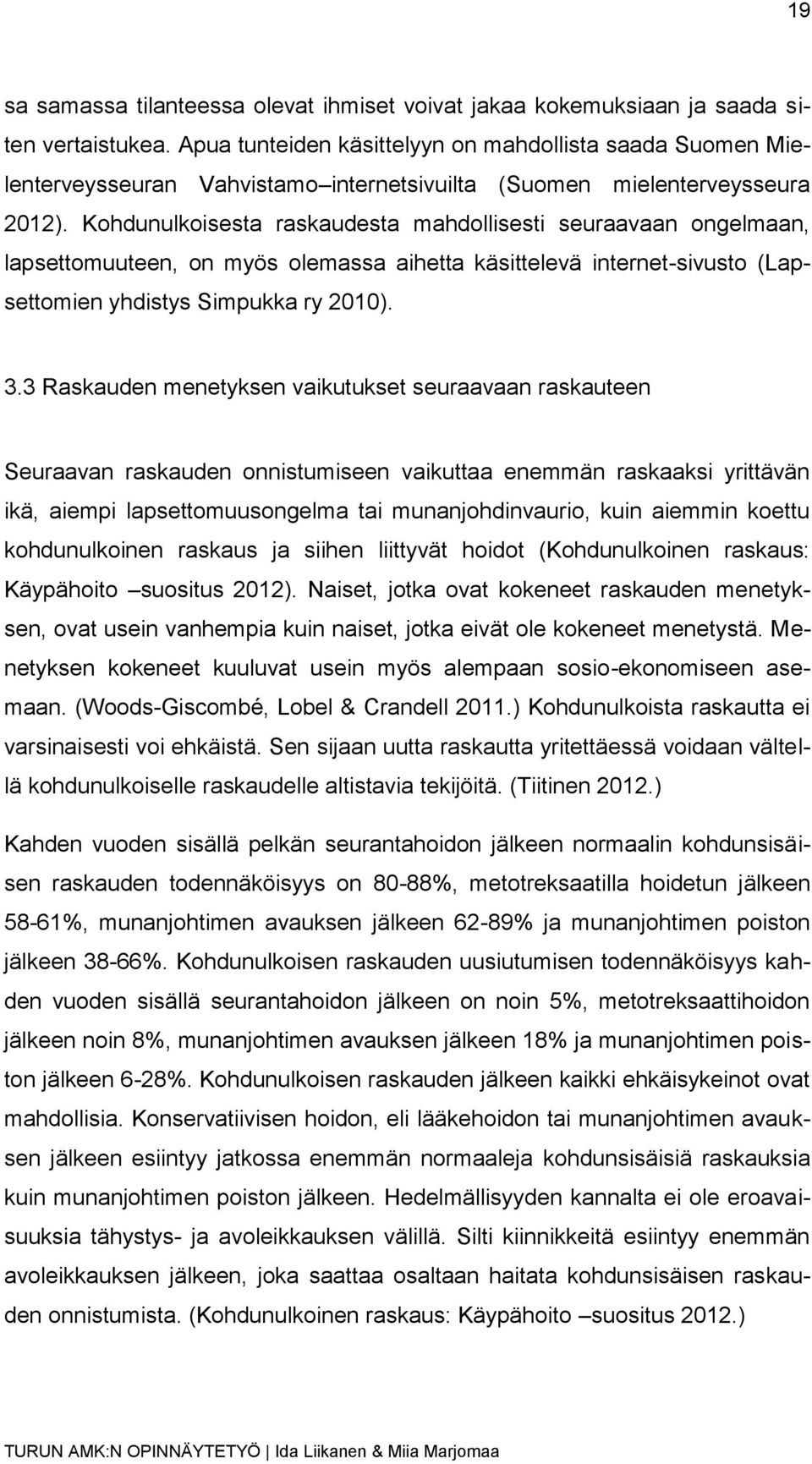 Kohdunulkoisesta raskaudesta mahdollisesti seuraavaan ongelmaan, lapsettomuuteen, on myös olemassa aihetta käsittelevä internet-sivusto (Lapsettomien yhdistys Simpukka ry 2010). 3.