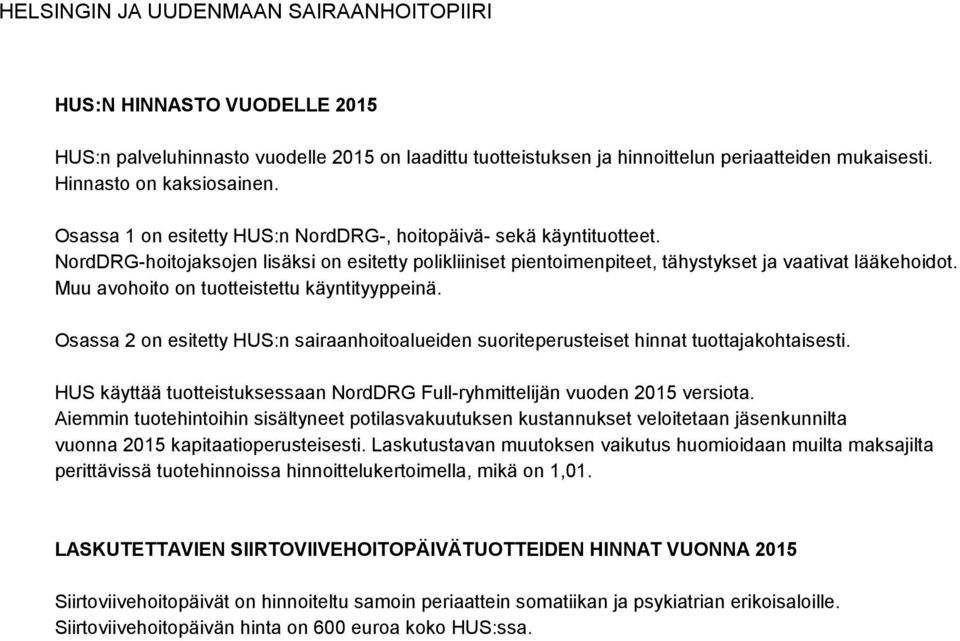 Muu avohoito on tuotteistettu käyntityyppeinä. Osassa 2 on esitetty HUS:n sairaanhoitoalueiden suoriteperusteiset hinnat tuottajakohtaisesti.