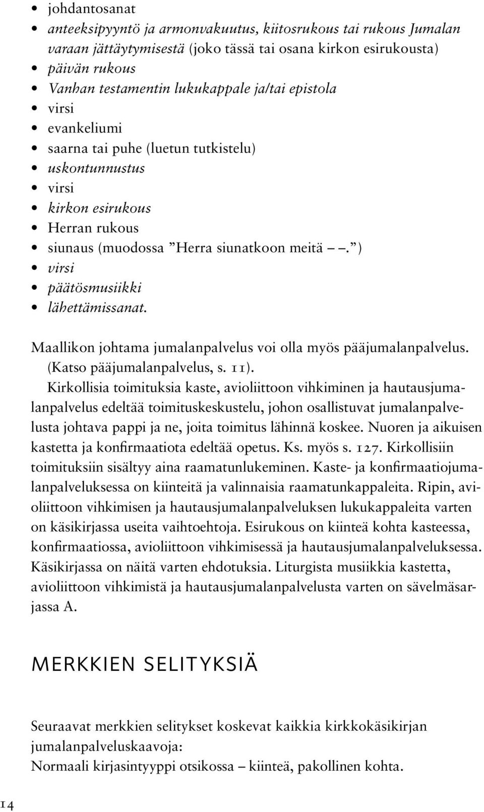 Maallikon johtama jumalanpalvelus voi olla myös pääjumalanpalvelus. (Katso pääjumalanpalvelus, s. 11).