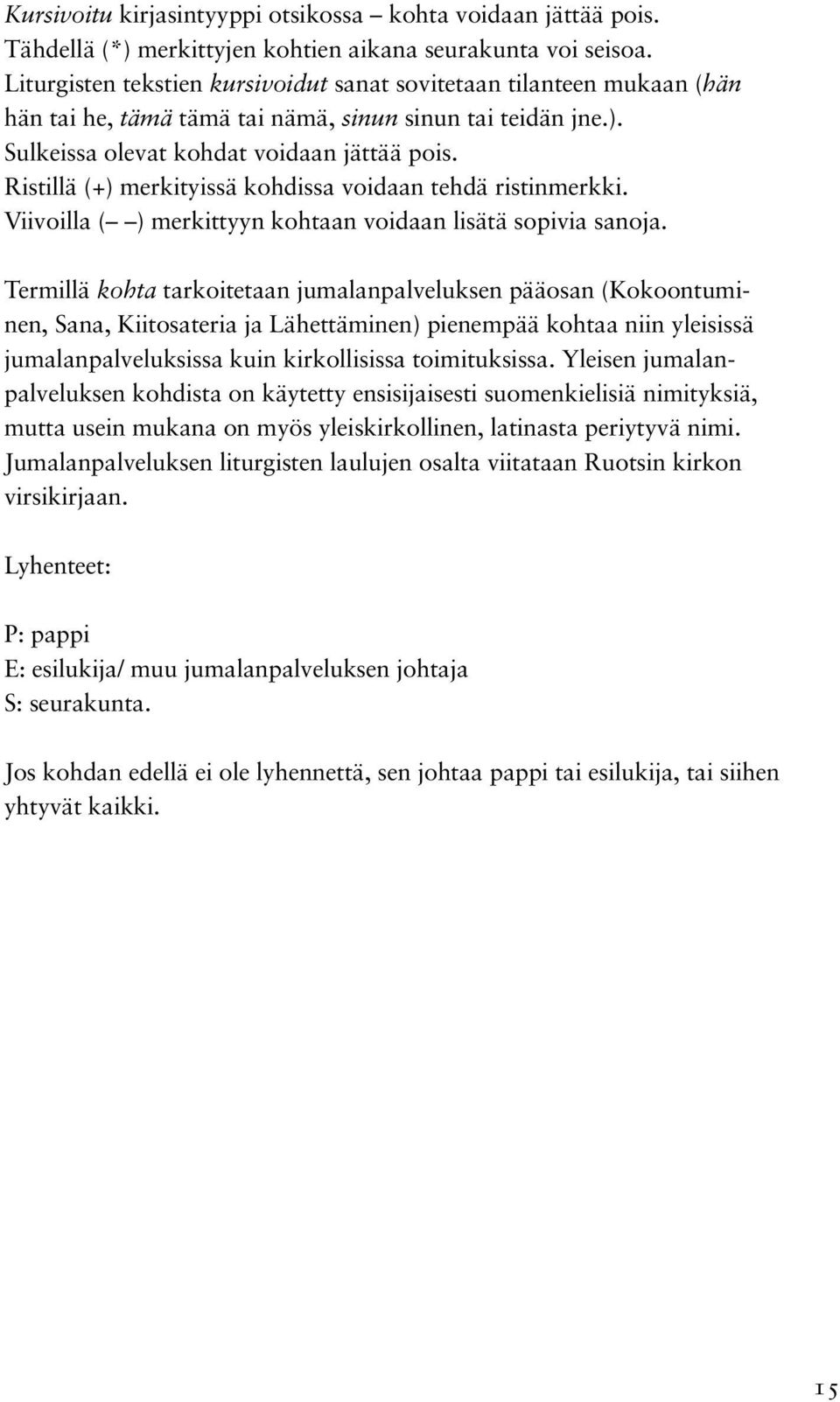 Ristillä (+) merkityissä kohdissa voidaan tehdä ristinmerkki. Viivoilla ( ) merkittyyn kohtaan voidaan lisätä sopivia sanoja.