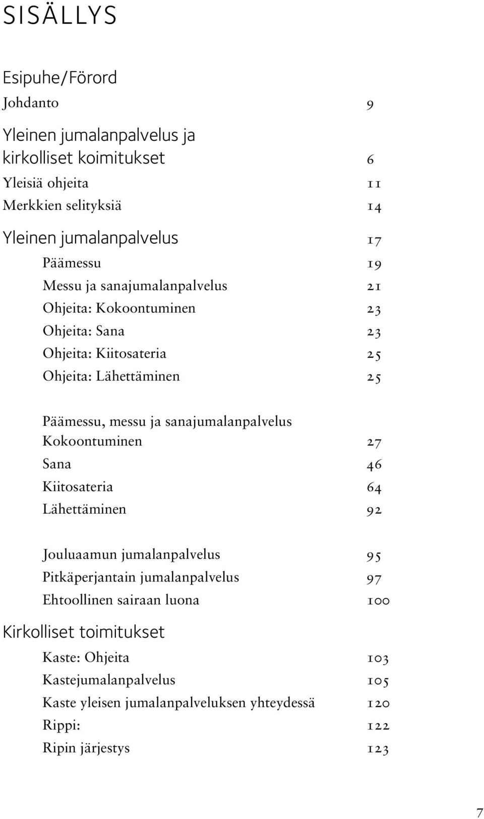 sanajumalanpalvelus Kokoontuminen 27 Sana 46 Kiitosateria 64 Lähettäminen 92 Jouluaamun jumalanpalvelus 95 Pitkäperjann jumalanpalvelus 97 Ehtoollinen