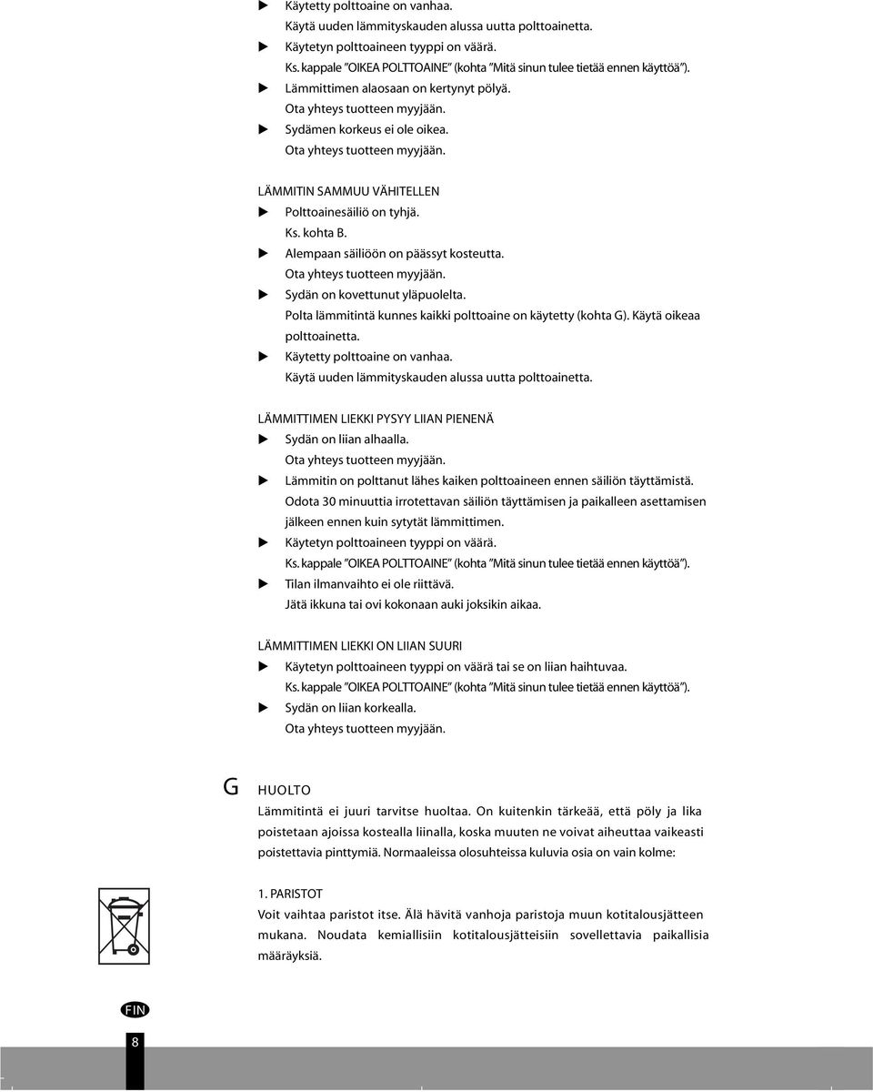 Ks. kohta B. Alempaan säiliöön on päässyt kosteutta. Ota yhteys tuotteen myyjään. Sydän on kovettunut yläpuolelta. Polta lämmitintä kunnes kaikki polttoaine on käytetty (kohta G).