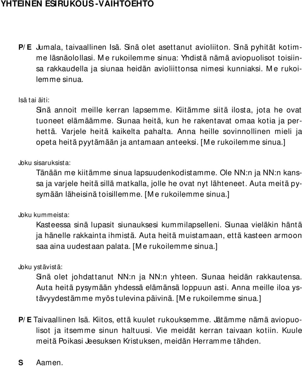 Kiitämme siitä ilosta, jota he ovat tuoneet elämäämme. Siunaa heitä, kun he rakentavat omaa kotia ja perhettä. Varjele heitä kaikelta pahalta.