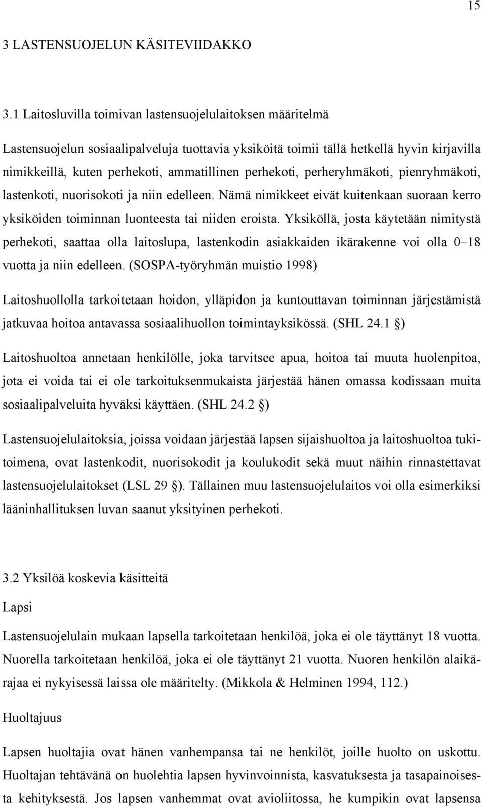 perhekoti, perheryhmäkoti, pienryhmäkoti, lastenkoti, nuorisokoti ja niin edelleen. Nämä nimikkeet eivät kuitenkaan suoraan kerro yksiköiden toiminnan luonteesta tai niiden eroista.