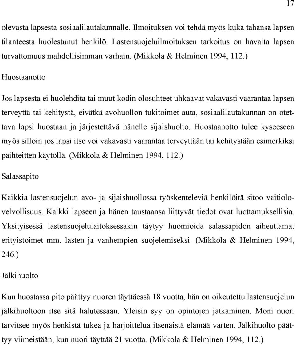 ) Huostaanotto Jos lapsesta ei huolehdita tai muut kodin olosuhteet uhkaavat vakavasti vaarantaa lapsen terveyttä tai kehitystä, eivätkä avohuollon tukitoimet auta, sosiaalilautakunnan on otettava