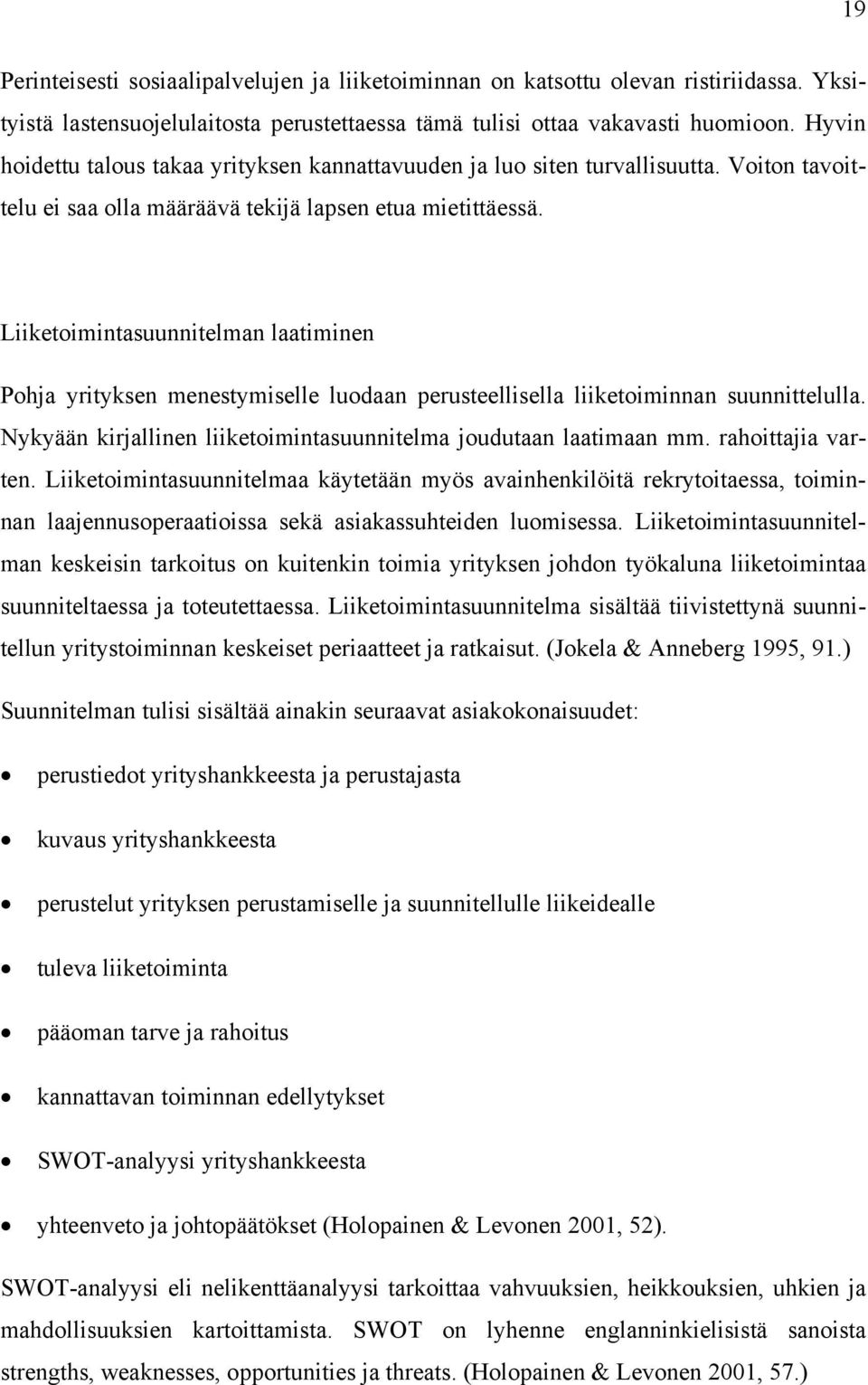 Liiketoimintasuunnitelman laatiminen Pohja yrityksen menestymiselle luodaan perusteellisella liiketoiminnan suunnittelulla. Nykyään kirjallinen liiketoimintasuunnitelma joudutaan laatimaan mm.