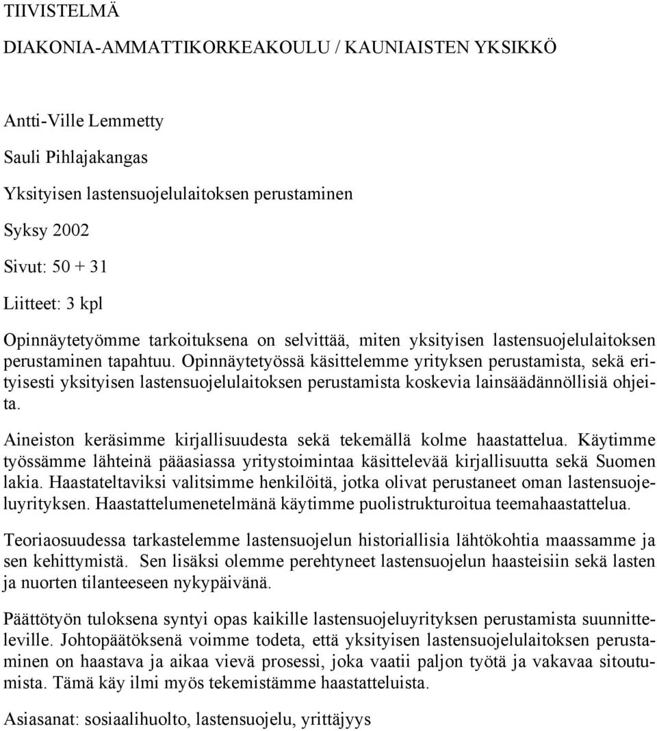 Opinnäytetyössä käsittelemme yrityksen perustamista, sekä erityisesti yksityisen lastensuojelulaitoksen perustamista koskevia lainsäädännöllisiä ohjeita.