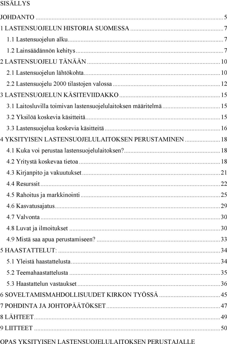 ..16 4 YKSITYISEN LASTENSUOJELULAITOKSEN PERUSTAMINEN...18 4.1 Kuka voi perustaa lastensuojelulaitoksen?...18 4.2 Yritystä koskevaa tietoa...18 4.3 Kirjanpito ja vakuutukset...21 4.4 Resurssit...22 4.