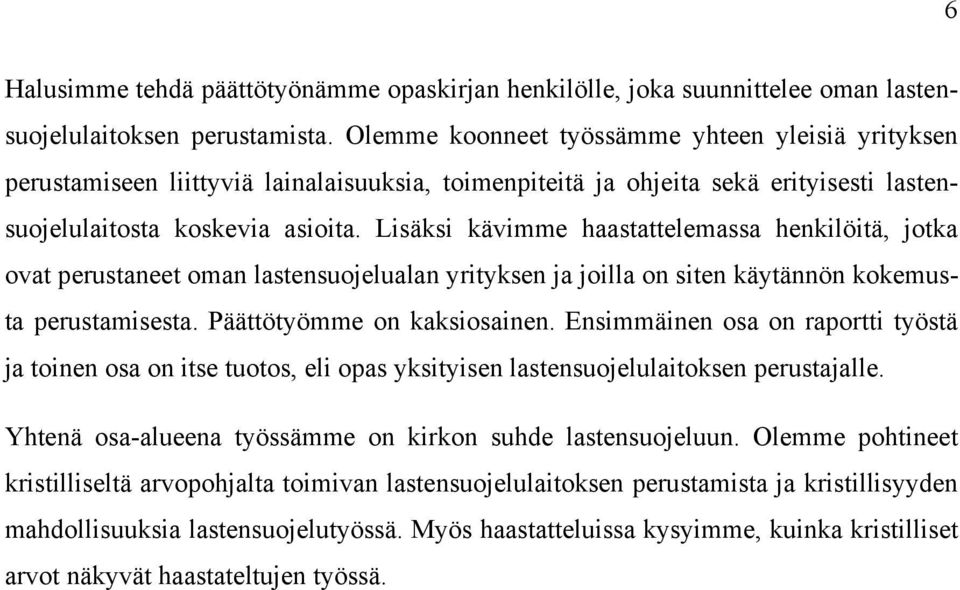 Lisäksi kävimme haastattelemassa henkilöitä, jotka ovat perustaneet oman lastensuojelualan yrityksen ja joilla on siten käytännön kokemusta perustamisesta. Päättötyömme on kaksiosainen.