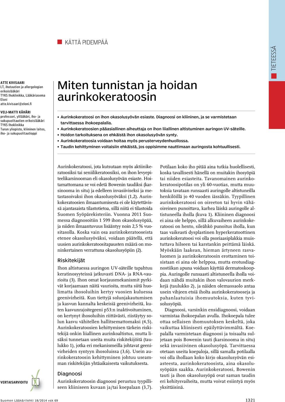 aurinkokeratoosin Aurinkokeratoosi on ihon okasolusyövän esiaste. Diagnoosi on kliininen, ja se varmistetaan tarvittaessa ihokoepalalla.
