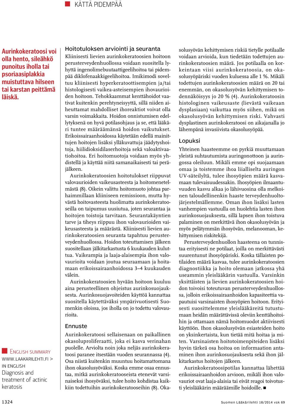 ingenolimebuutaattigeelihoitoa tai pidempää diklofenaakkigeelihoitoa. Imikimodi soveltuu kliinisesti hyperkeratoottisempien ja/tai histologisesti vaikea-asteisempien ihovaurioiden hoitoon.