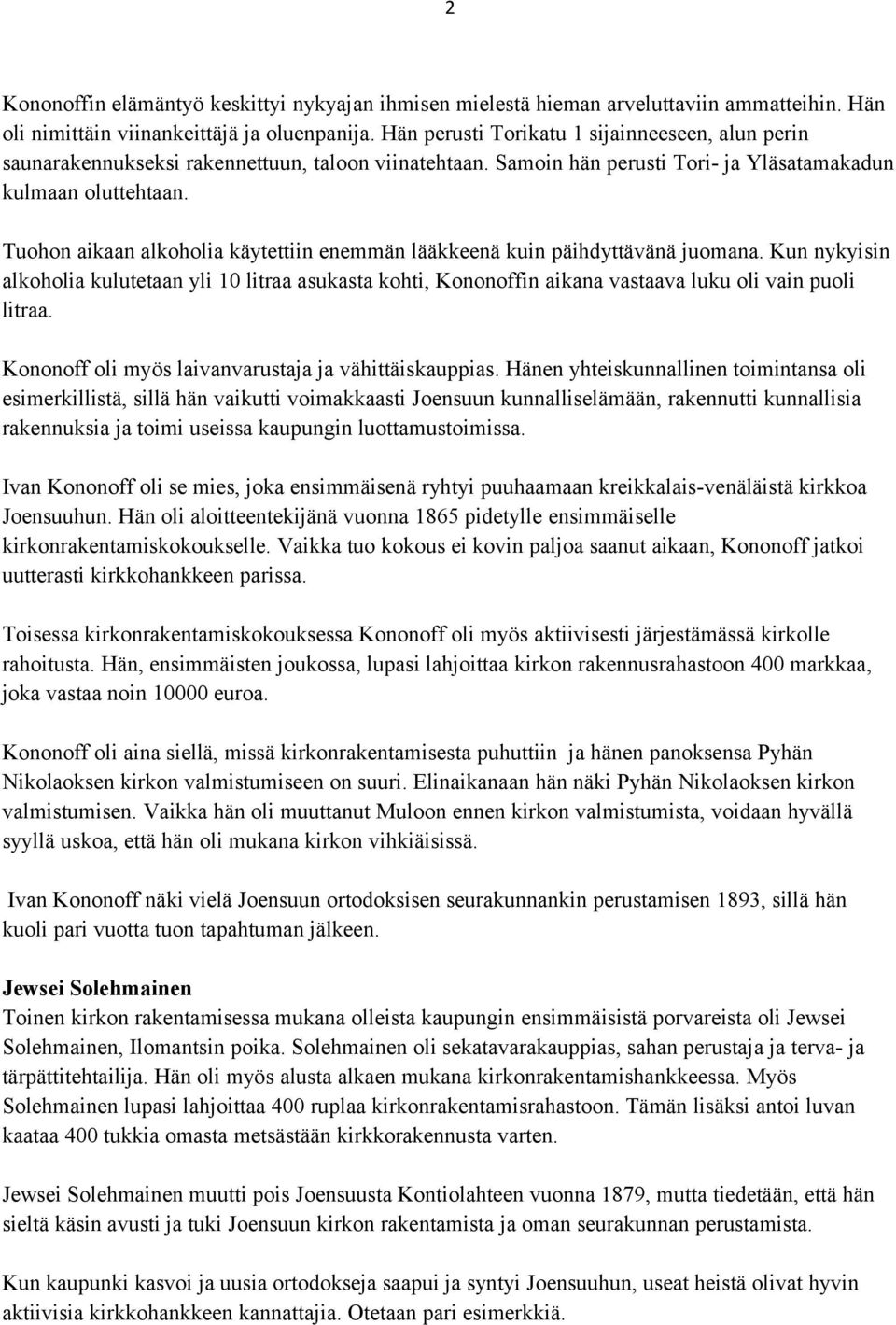 Tuohon aikaan alkoholia käytettiin enemmän lääkkeenä kuin päihdyttävänä juomana. Kun nykyisin alkoholia kulutetaan yli 10 litraa asukasta kohti, Kononoffin aikana vastaava luku oli vain puoli litraa.