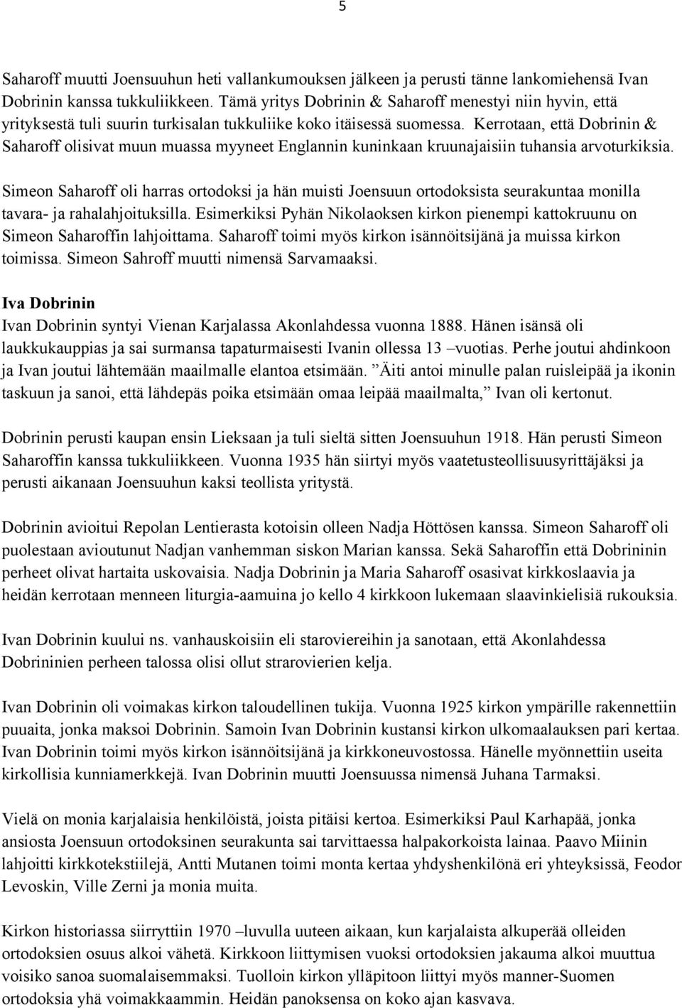 Kerrotaan, että Dobrinin & Saharoff olisivat muun muassa myyneet Englannin kuninkaan kruunajaisiin tuhansia arvoturkiksia.