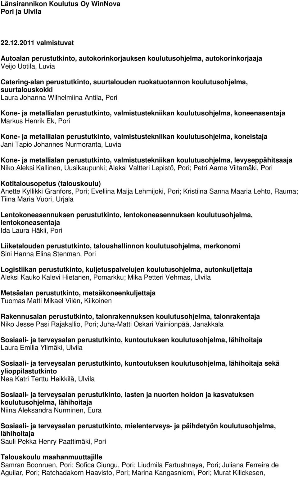 suurtalouskokki Laura Johanna Wilhelmiina Antila, Pori Kone- ja metallialan perustutkinto, valmistustekniikan koulutusohjelma, koneenasentaja Markus Henrik Ek, Pori Kone- ja metallialan