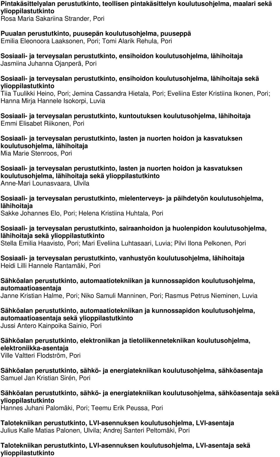 perustutkinto, ensihoidon koulutusohjelma, lähihoitaja sekä Tiia Tuulikki Heino, Pori; Jemina Cassandra Hietala, Pori; Eveliina Ester Kristiina Ikonen, Pori; Hanna Mirja Hannele Isokorpi, Luvia