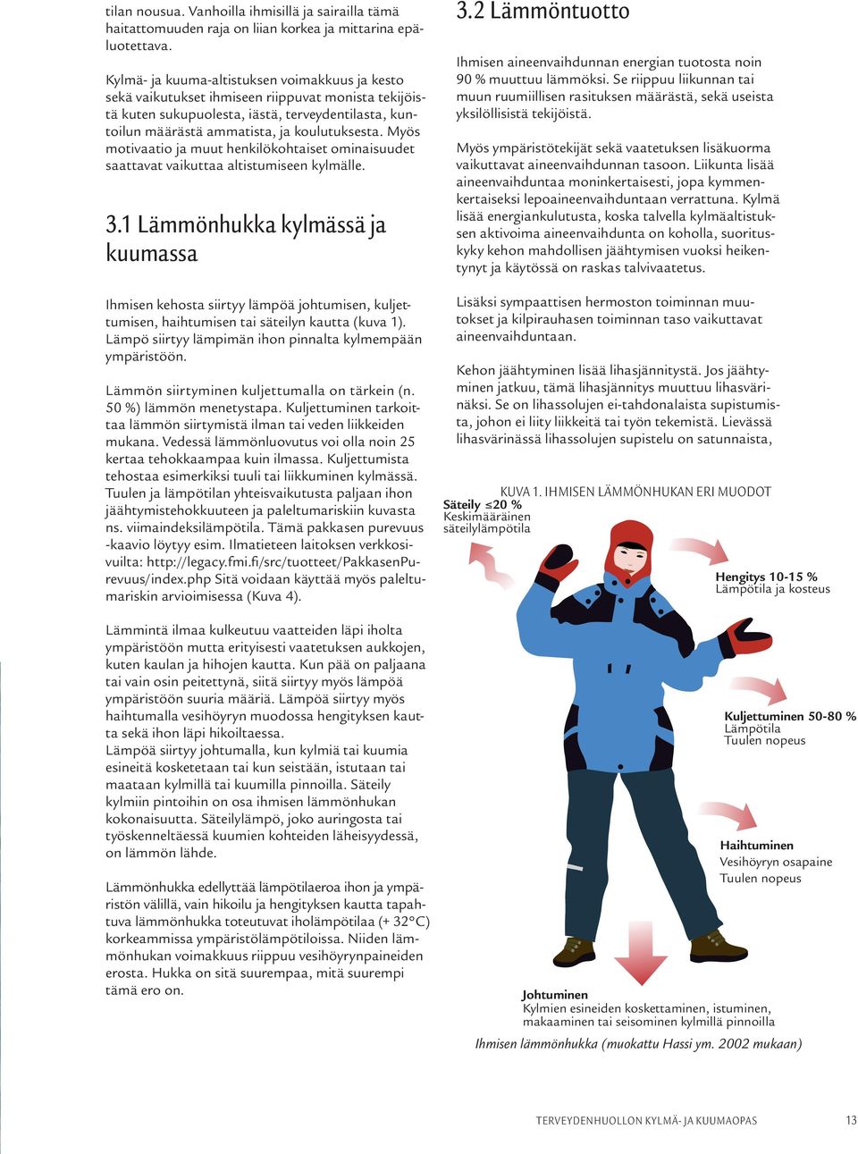 Myös motivaatio ja muut henkilökohtaiset ominaisuudet saattavat vaikuttaa altistumiseen kylmälle. 3.