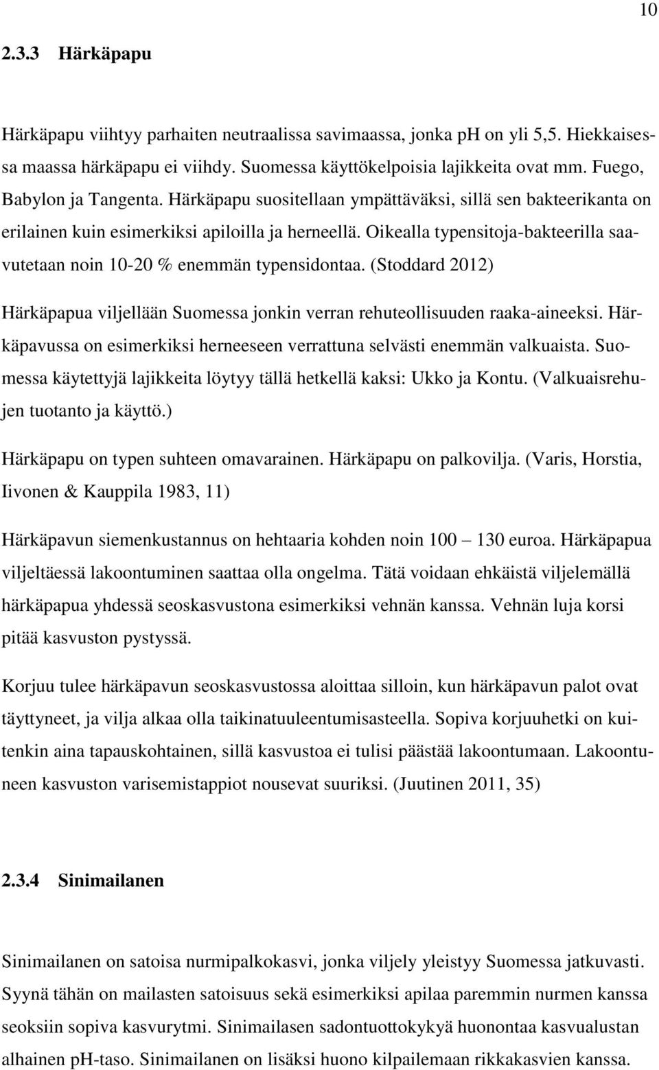 Oikealla typensitoja-bakteerilla saavutetaan noin 10-20 % enemmän typensidontaa. (Stoddard 2012) Härkäpapua viljellään Suomessa jonkin verran rehuteollisuuden raaka-aineeksi.