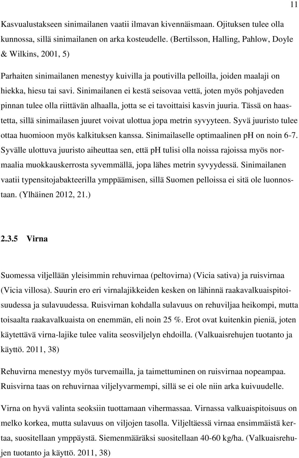 Sinimailanen ei kestä seisovaa vettä, joten myös pohjaveden pinnan tulee olla riittävän alhaalla, jotta se ei tavoittaisi kasvin juuria.