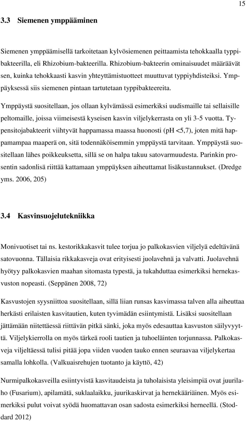 Ymppäystä suositellaan, jos ollaan kylvämässä esimerkiksi uudismaille tai sellaisille peltomaille, joissa viimeisestä kyseisen kasvin viljelykerrasta on yli 3-5 vuotta.