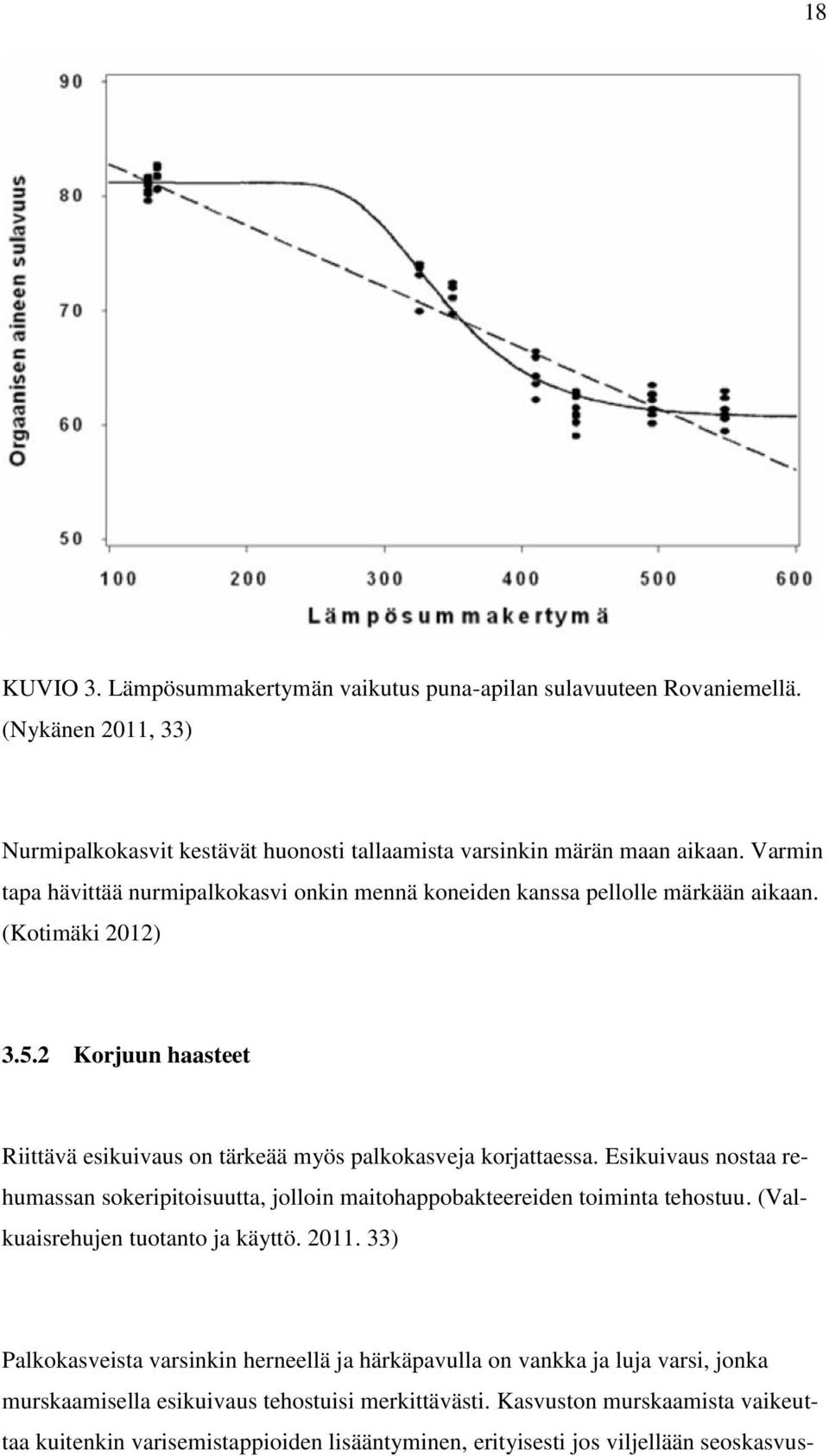 Esikuivaus nostaa rehumassan sokeripitoisuutta, jolloin maitohappobakteereiden toiminta tehostuu. (Valkuaisrehujen tuotanto ja käyttö. 2011.