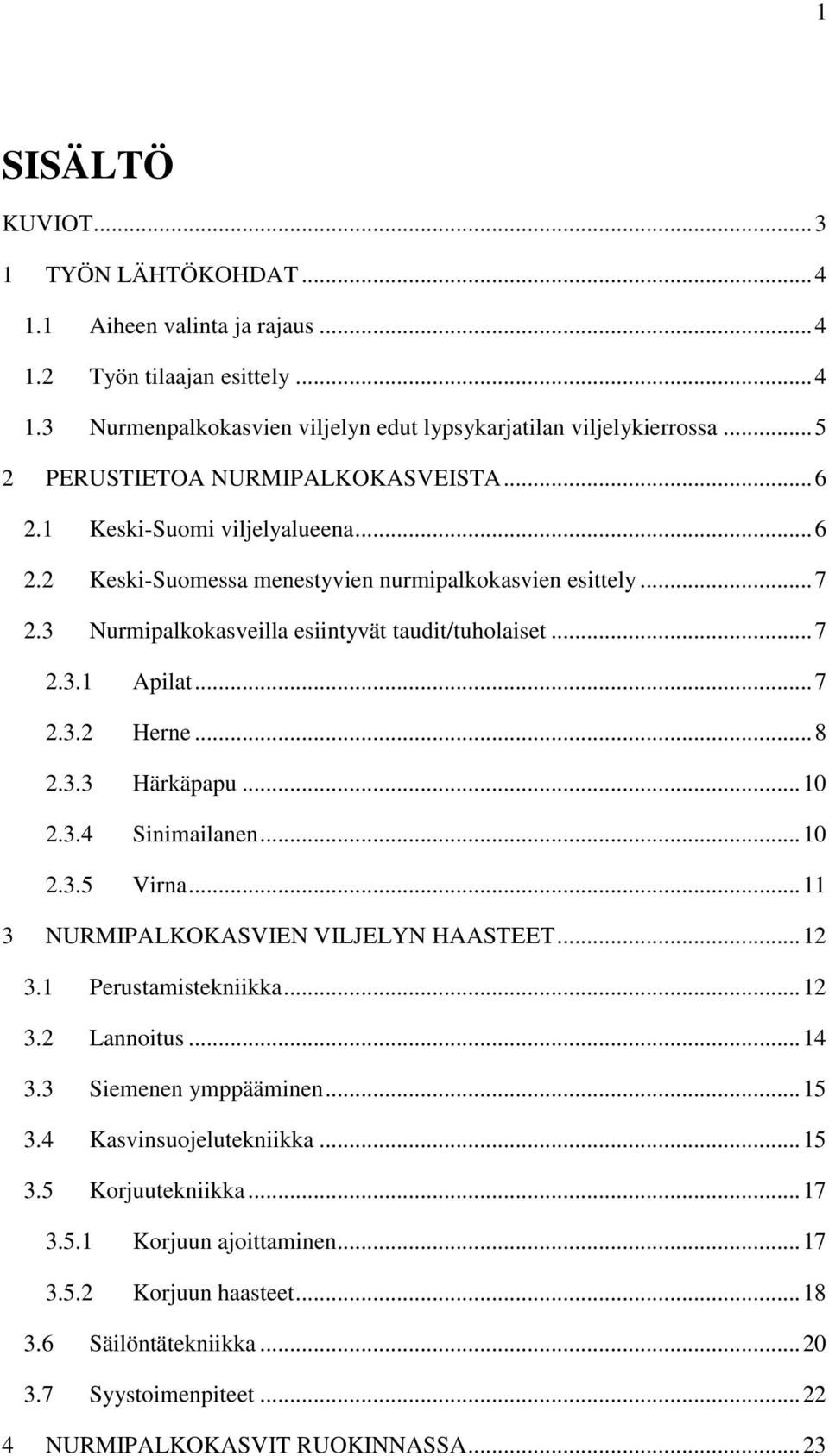 .. 7 2.3.1 Apilat... 7 2.3.2 Herne... 8 2.3.3 Härkäpapu... 10 2.3.4 Sinimailanen... 10 2.3.5 Virna... 11 3 NURMIPALKOKASVIEN VILJELYN HAASTEET... 12 3.1 Perustamistekniikka... 12 3.2 Lannoitus... 14 3.